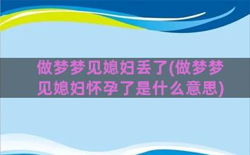 做梦梦见媳妇丢了(做梦梦见媳妇怀孕了是什么意思)