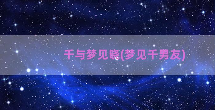 千与梦见晓(梦见千男友)