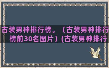 古装男神排行榜。（古装男神排行榜前30名图片）(古装男神排行榜前10名)