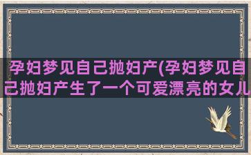 孕妇梦见自己抛妇产(孕妇梦见自己抛妇产生了一个可爱漂亮的女儿)