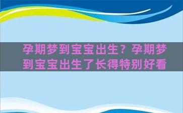 孕期梦到宝宝出生？孕期梦到宝宝出生了长得特别好看