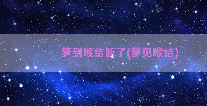 梦到喉结断了(梦见喉结)