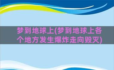 梦到地球上(梦到地球上各个地方发生爆炸走向毁灭)