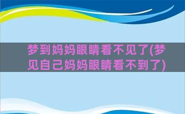 梦到妈妈眼睛看不见了(梦见自己妈妈眼睛看不到了)