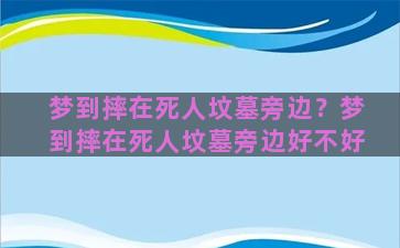 梦到摔在死人坟墓旁边？梦到摔在死人坟墓旁边好不好