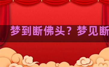 梦到断佛头？梦见断佛头