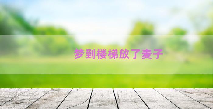 梦到楼梯放了麦子