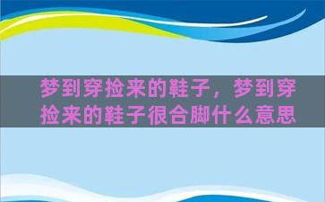 梦到穿捡来的鞋子，梦到穿捡来的鞋子很合脚什么意思