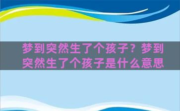 梦到突然生了个孩子？梦到突然生了个孩子是什么意思