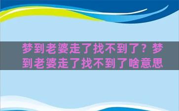 梦到老婆走了找不到了？梦到老婆走了找不到了啥意思