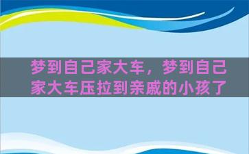 梦到自己家大车，梦到自己家大车压拉到亲戚的小孩了