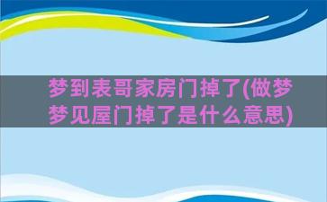 梦到表哥家房门掉了(做梦梦见屋门掉了是什么意思)