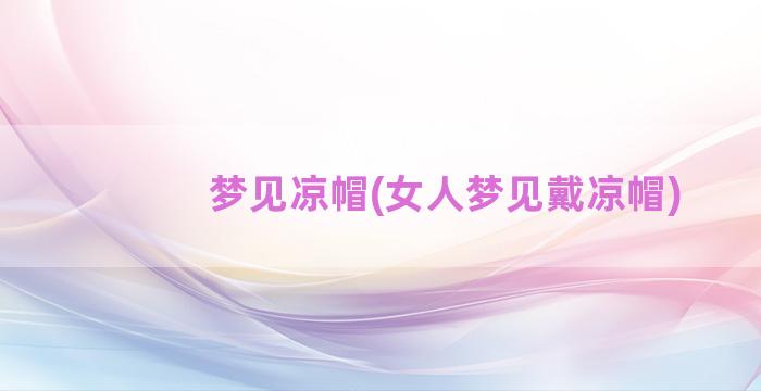 梦见凉帽(女人梦见戴凉帽)