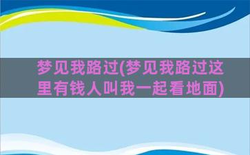 梦见我路过(梦见我路过这里有钱人叫我一起看地面)