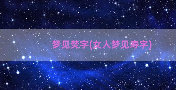 梦见焚字(女人梦见寿字)