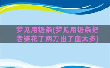 梦见用锯条(梦见用锯条把老婆花了两刀出了血太多)