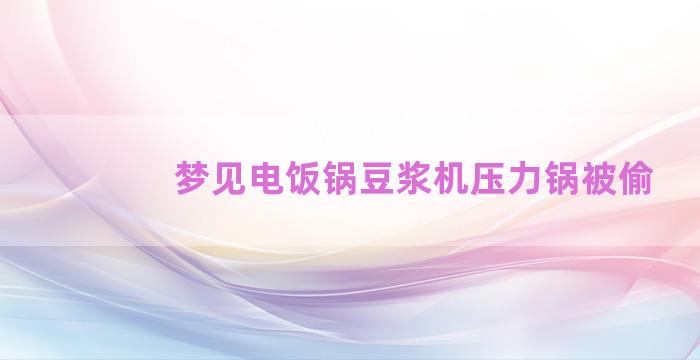 梦见电饭锅豆浆机压力锅被偷