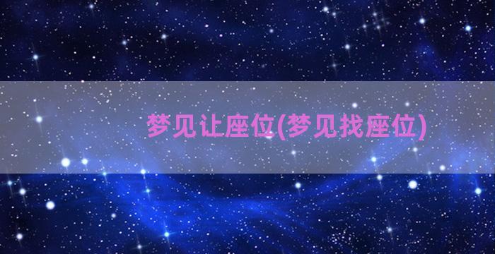 梦见让座位(梦见找座位)