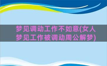 梦见调动工作不如意(女人梦见工作被调动周公解梦)